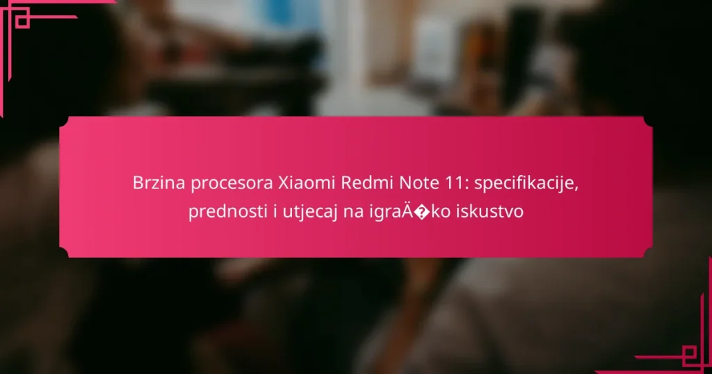 Brzina procesora Xiaomi Redmi Note 11: specifikacije, prednosti i utjecaj na igračko iskustvo