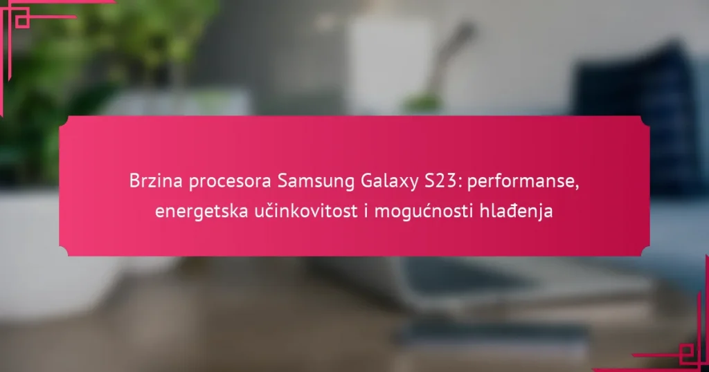 Brzina procesora Samsung Galaxy S23: performanse, energetska učinkovitost i mogućnosti hlađenja