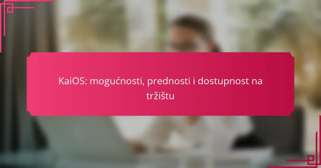 KaiOS: mogućnosti, prednosti i dostupnost na tržištu