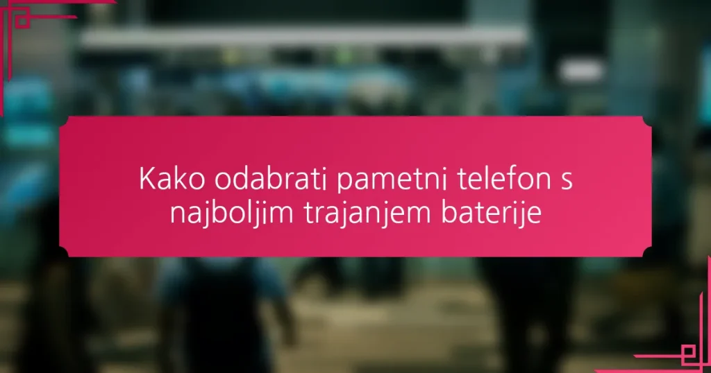 Kako odabrati pametni telefon s najboljim trajanjem baterije