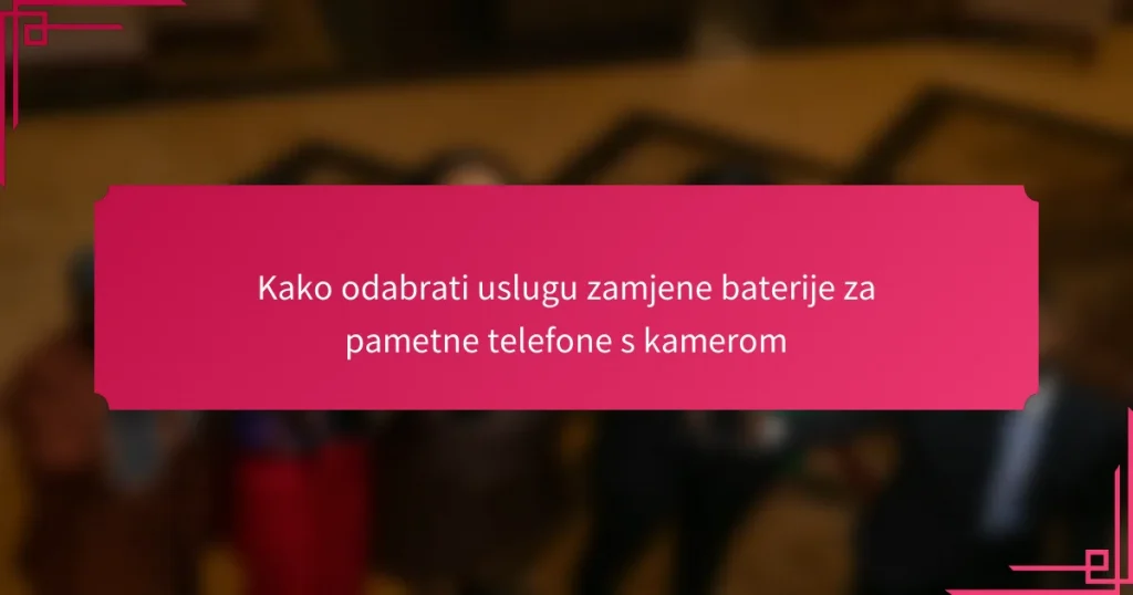 Kako odabrati uslugu zamjene baterije za pametne telefone s kamerom