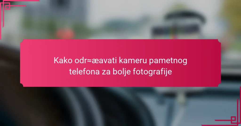 Kako održavati kameru pametnog telefona za bolje fotografije