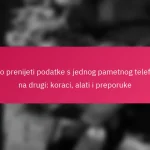 Kako prenijeti podatke s jednog pametnog telefona na drugi: koraci, alati i preporuke