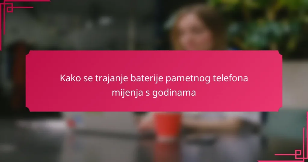 Kako se trajanje baterije pametnog telefona mijenja s godinama