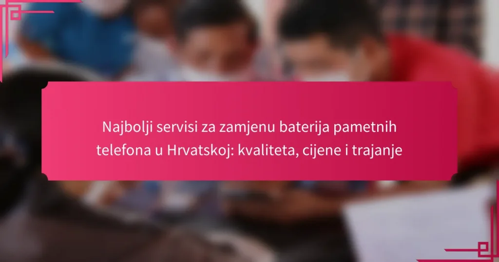 Najbolji servisi za zamjenu baterija pametnih telefona u Hrvatskoj: kvaliteta, cijene i trajanje