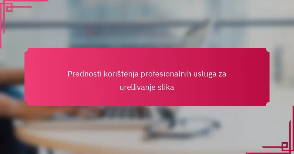 Prednosti korištenja profesionalnih usluga za uređivanje slika