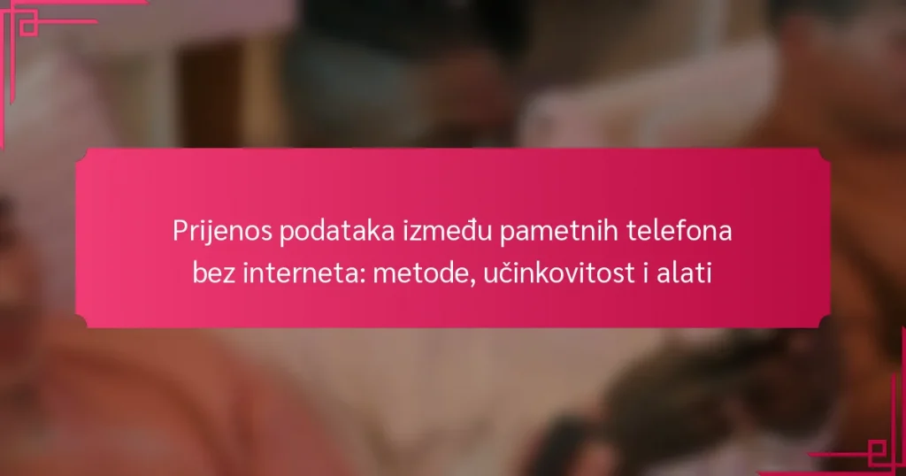 Prijenos podataka između pametnih telefona bez interneta: metode, učinkovitost i alati