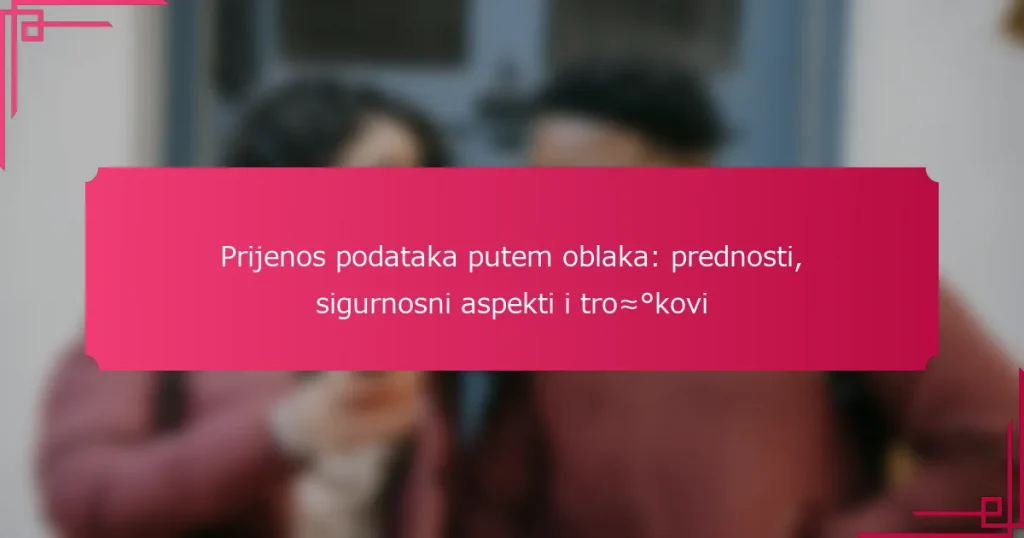 Prijenos podataka putem oblaka: prednosti, sigurnosni aspekti i troškovi
