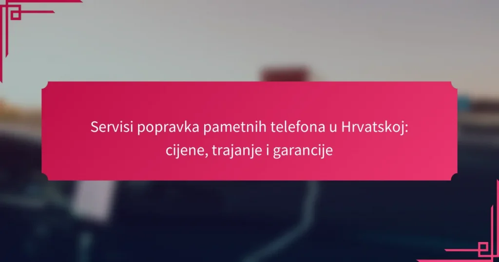 Servisi popravka pametnih telefona u Hrvatskoj: cijene, trajanje i garancije