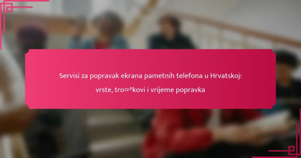 Servisi za popravak ekrana pametnih telefona u Hrvatskoj: vrste, troškovi i vrijeme popravka