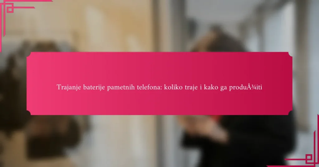 Trajanje baterije pametnih telefona: koliko traje i kako ga produžiti