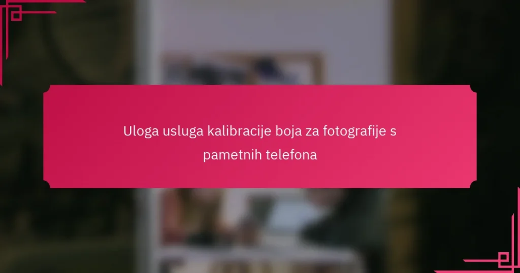 Uloga usluga kalibracije boja za fotografije s pametnih telefona