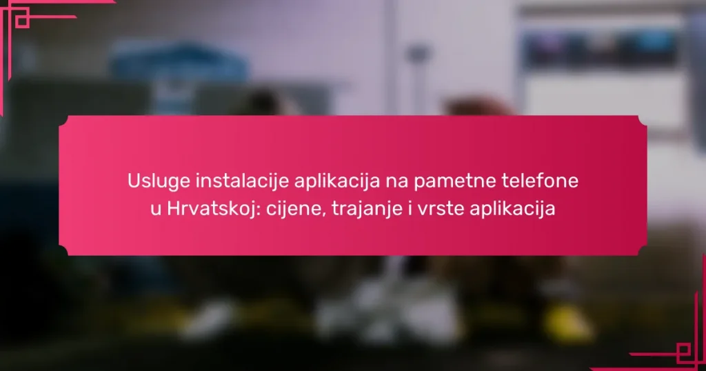 Usluge instalacije aplikacija na pametne telefone u Hrvatskoj: cijene, trajanje i vrste aplikacija