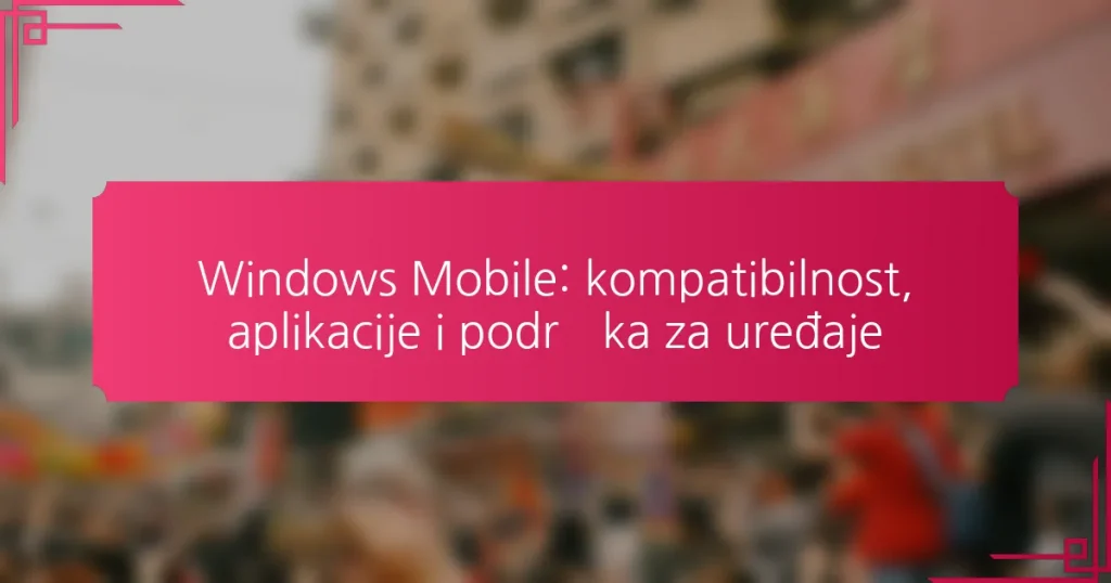 Windows Mobile: kompatibilnost, aplikacije i podrška za uređaje