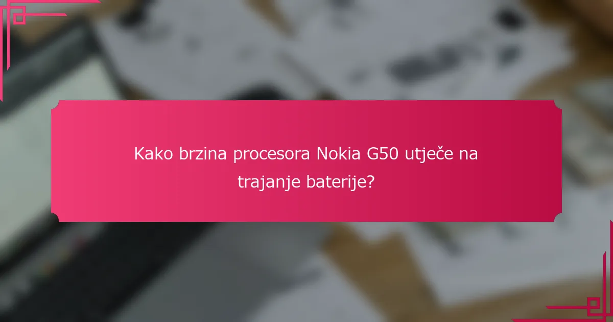 Kako brzina procesora Nokia G50 utječe na trajanje baterije?