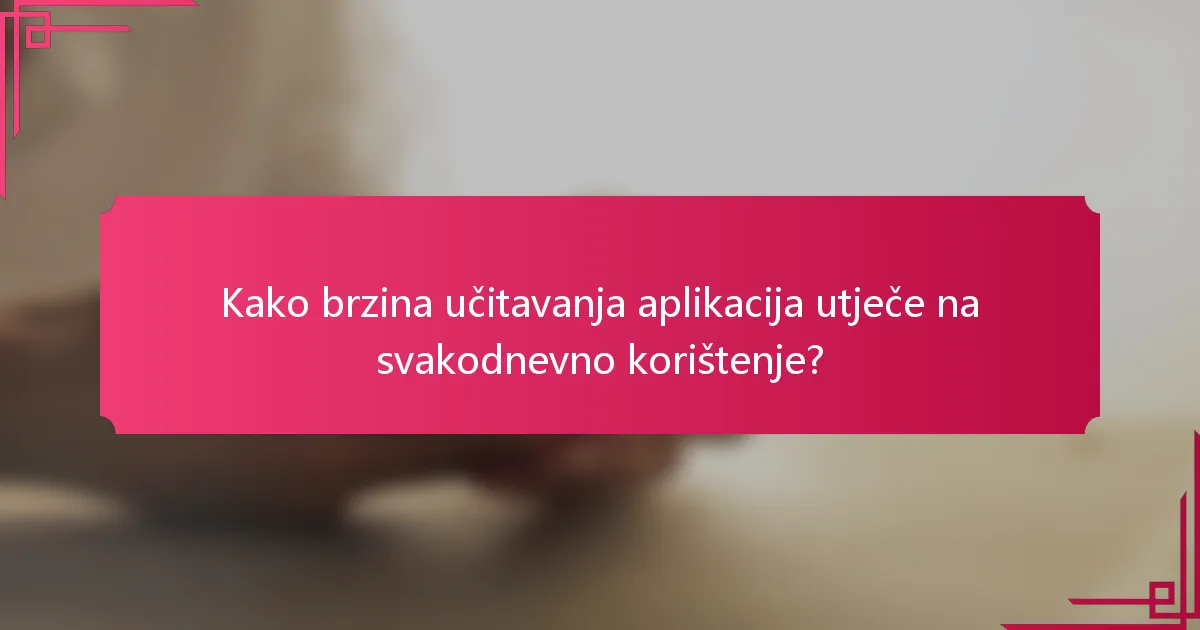 Kako brzina učitavanja aplikacija utječe na svakodnevno korištenje?