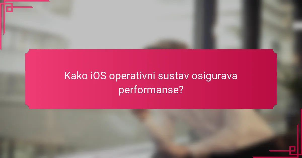 Kako iOS operativni sustav osigurava performanse?