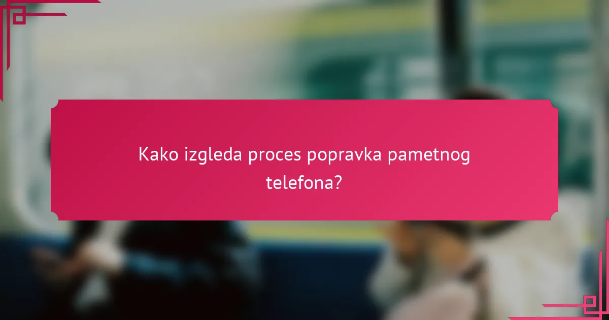 Kako izgleda proces popravka pametnog telefona?