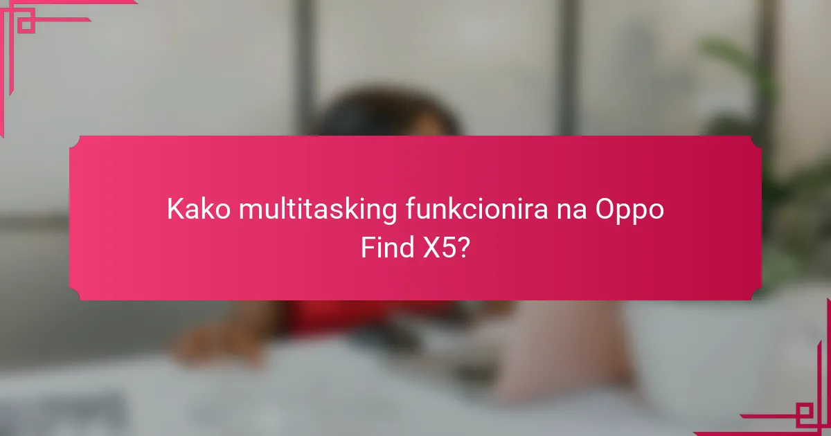 Kako multitasking funkcionira na Oppo Find X5?