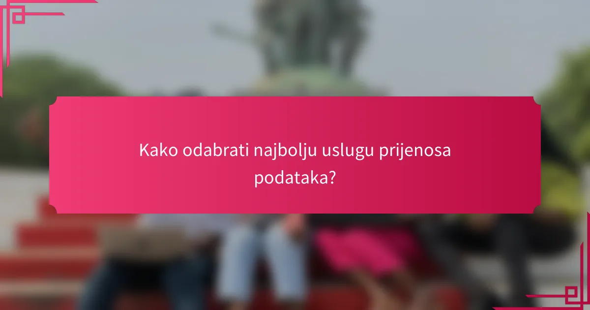 Kako odabrati najbolju uslugu prijenosa podataka?