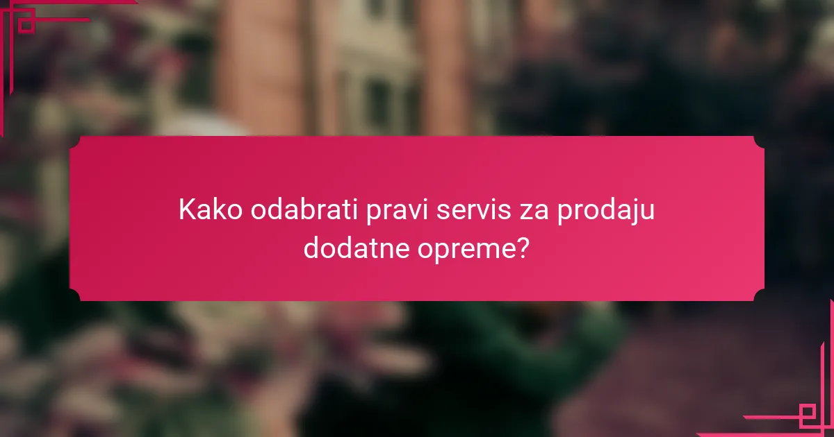 Kako odabrati pravi servis za prodaju dodatne opreme?