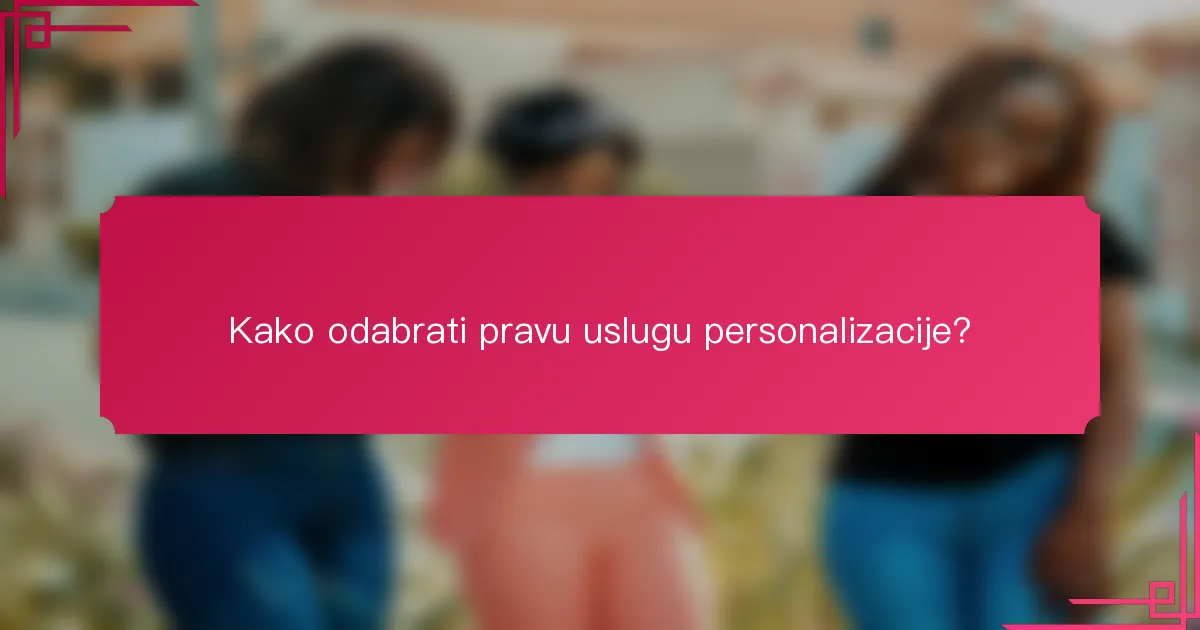 Kako odabrati pravu uslugu personalizacije?