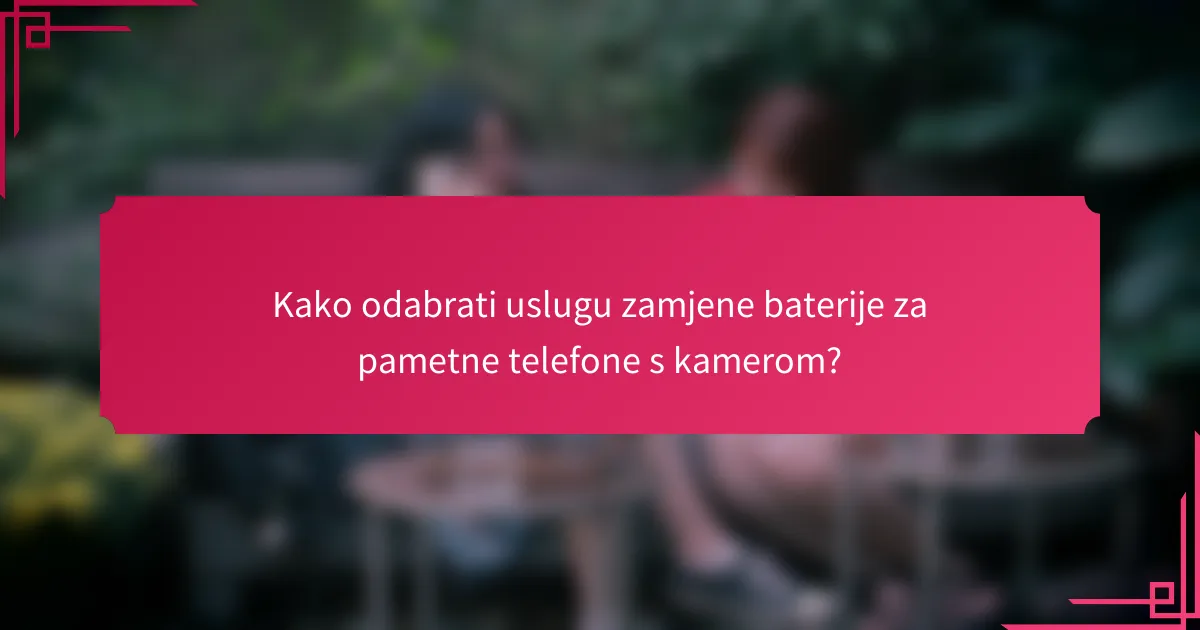 Kako odabrati uslugu zamjene baterije za pametne telefone s kamerom?