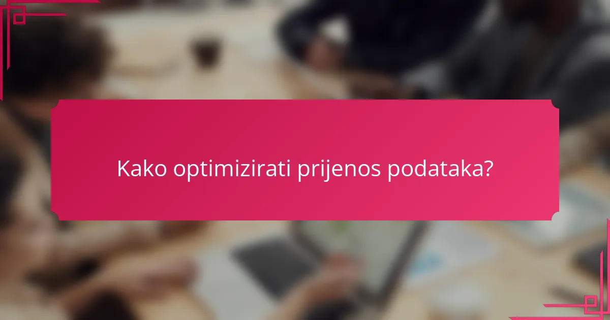 Kako optimizirati prijenos podataka?