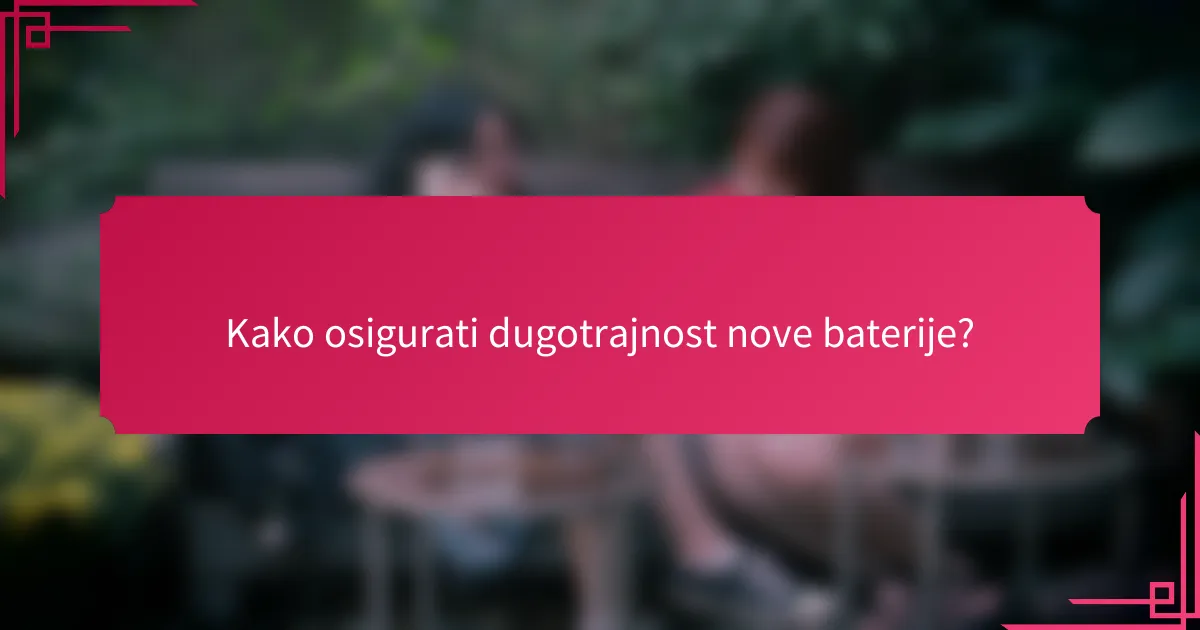 Kako osigurati dugotrajnost nove baterije?