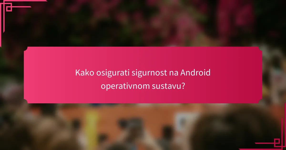 Kako osigurati sigurnost na Android operativnom sustavu?