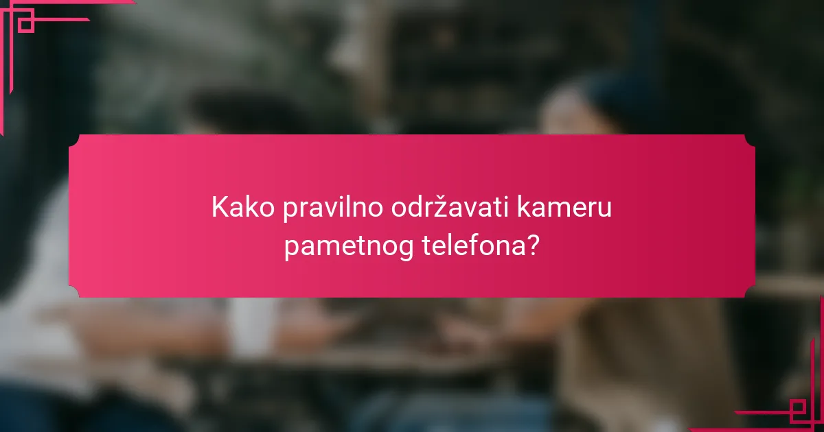 Kako pravilno održavati kameru pametnog telefona?