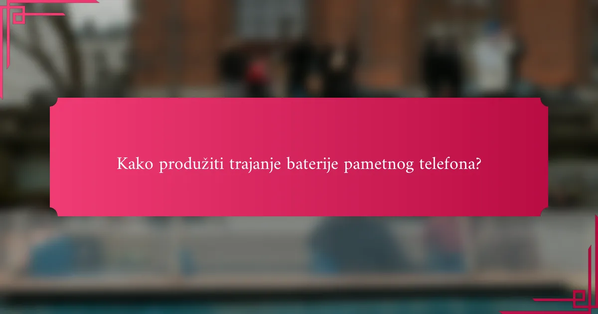Kako produžiti trajanje baterije pametnog telefona?