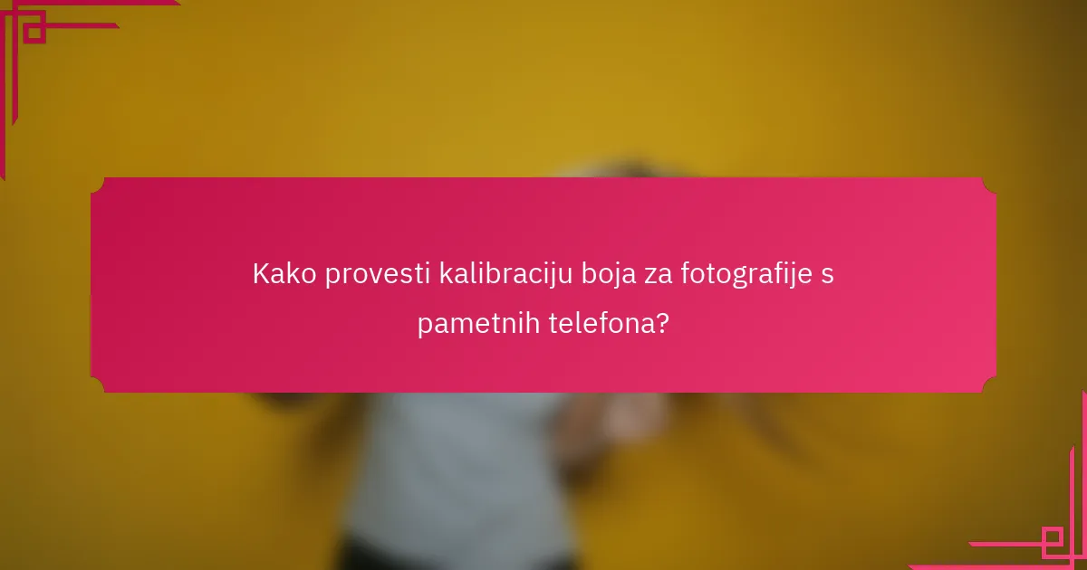 Kako provesti kalibraciju boja za fotografije s pametnih telefona?
