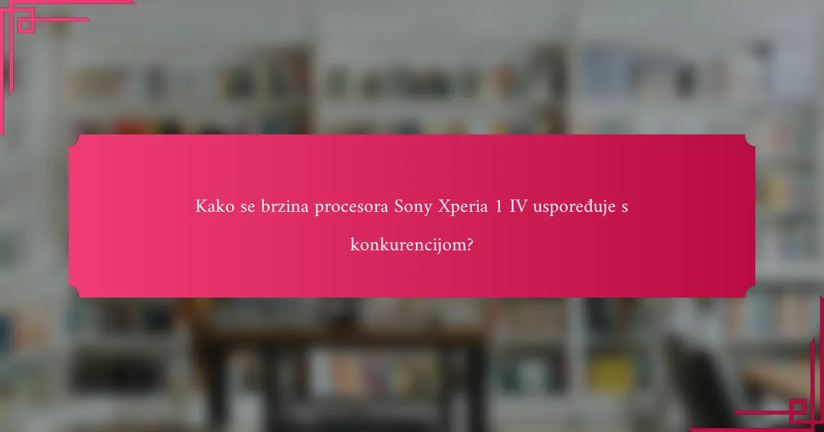 Kako se brzina procesora Sony Xperia 1 IV uspoređuje s konkurencijom?