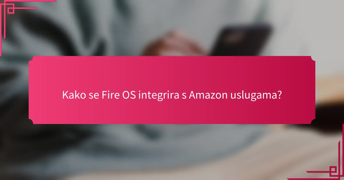 Kako se Fire OS integrira s Amazon uslugama?
