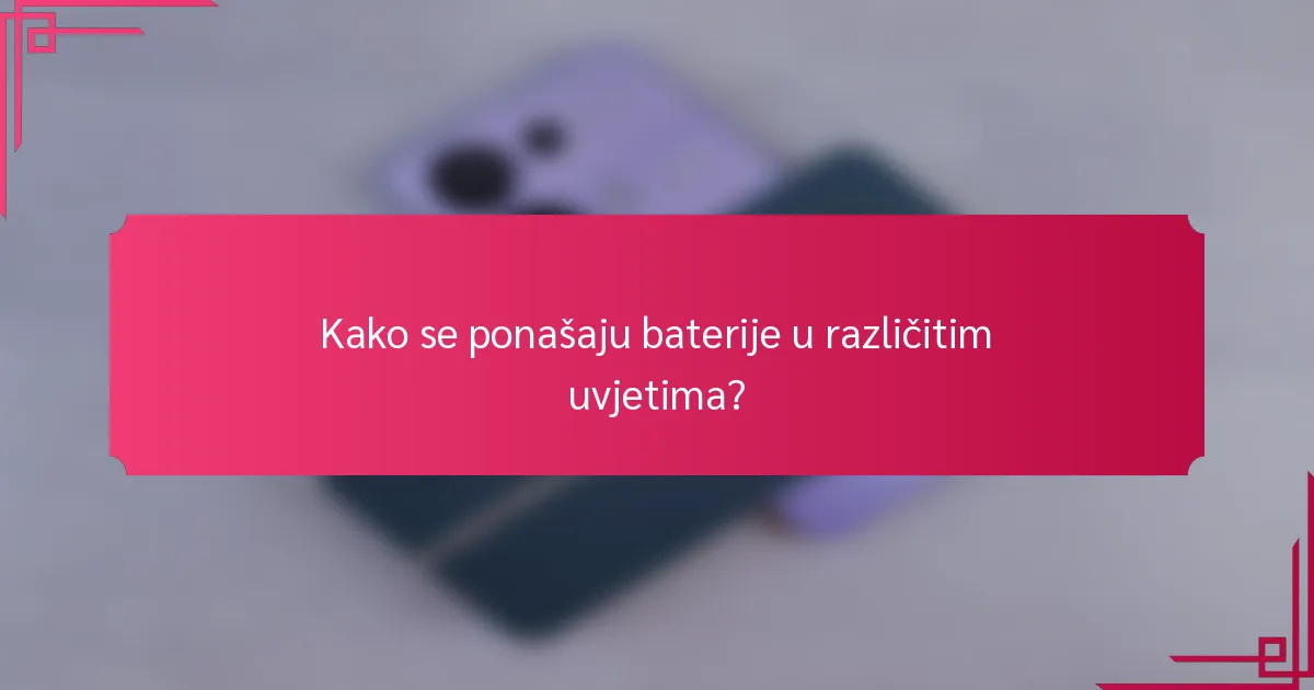 Kako se ponašaju baterije u različitim uvjetima?