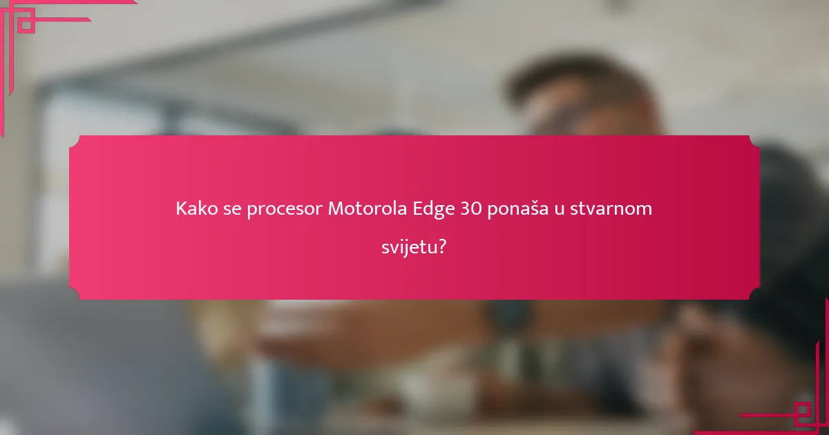 Kako se procesor Motorola Edge 30 ponaša u stvarnom svijetu?