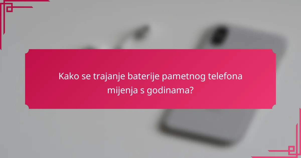 Kako se trajanje baterije pametnog telefona mijenja s godinama?