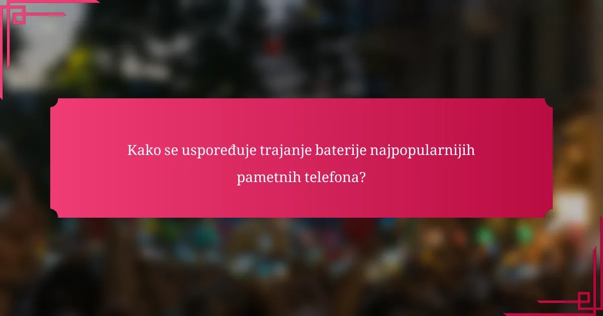 Kako se uspoređuje trajanje baterije najpopularnijih pametnih telefona?