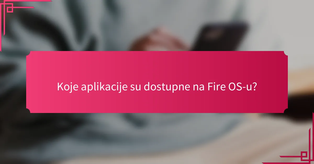 Koje aplikacije su dostupne na Fire OS-u?