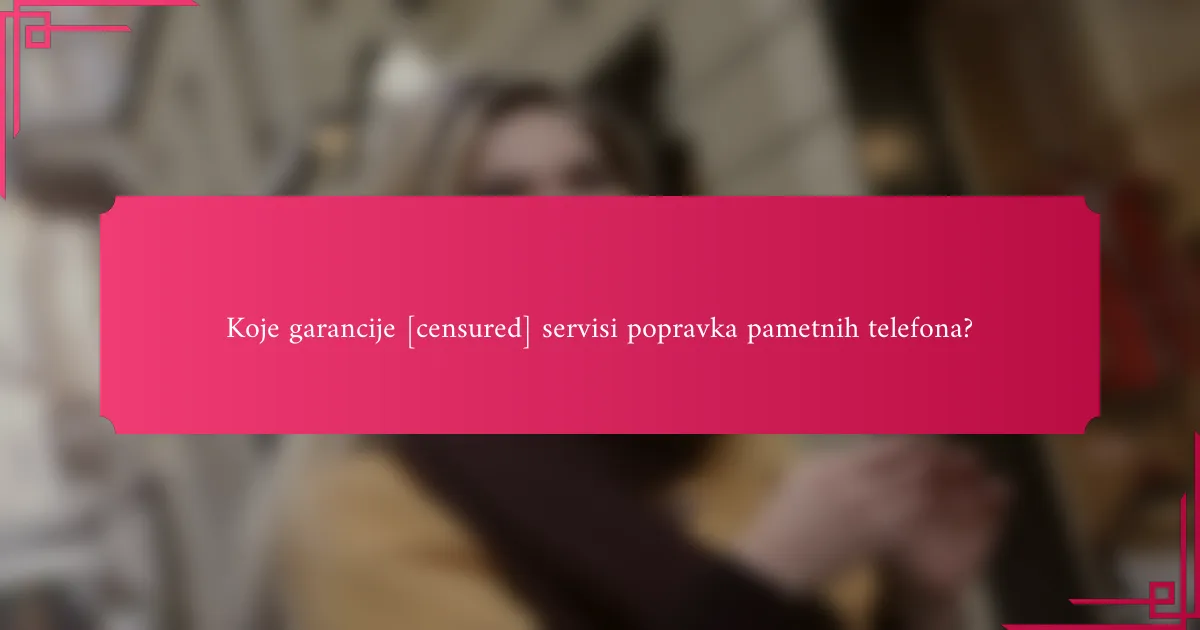 Koje garancije [censured] servisi popravka pametnih telefona?