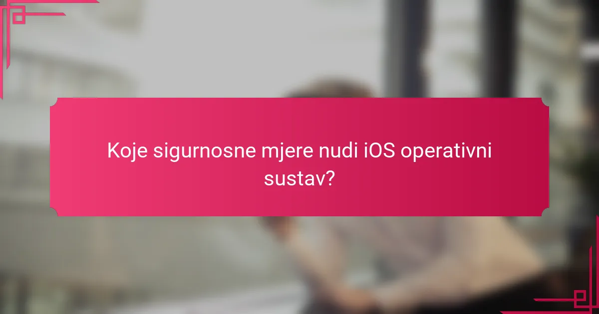 Koje sigurnosne mjere nudi iOS operativni sustav?
