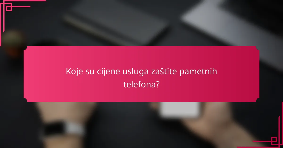 Koje su cijene usluga zaštite pametnih telefona?
