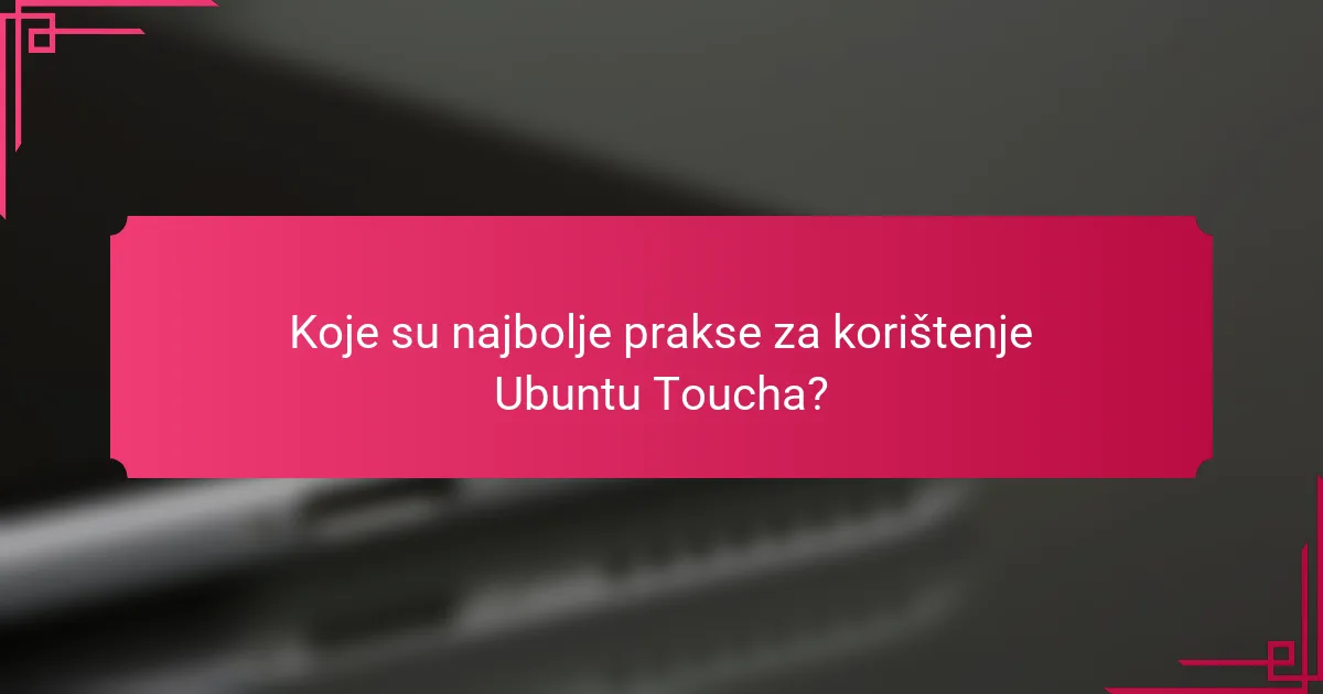 Koje su najbolje prakse za korištenje Ubuntu Toucha?