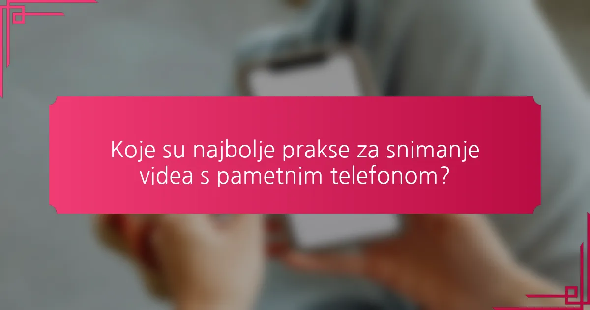 Koje su najbolje prakse za snimanje videa s pametnim telefonom?