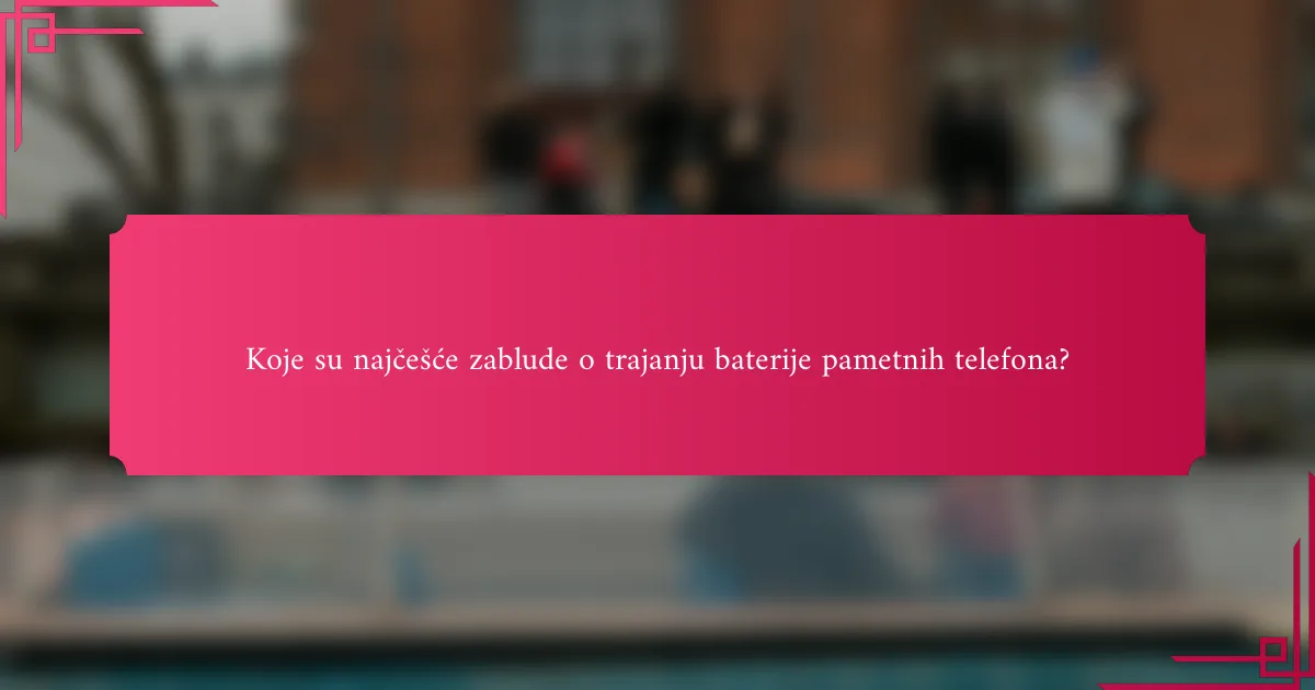 Koje su najčešće zablude o trajanju baterije pametnih telefona?