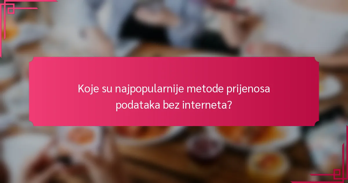 Koje su najpopularnije metode prijenosa podataka bez interneta?