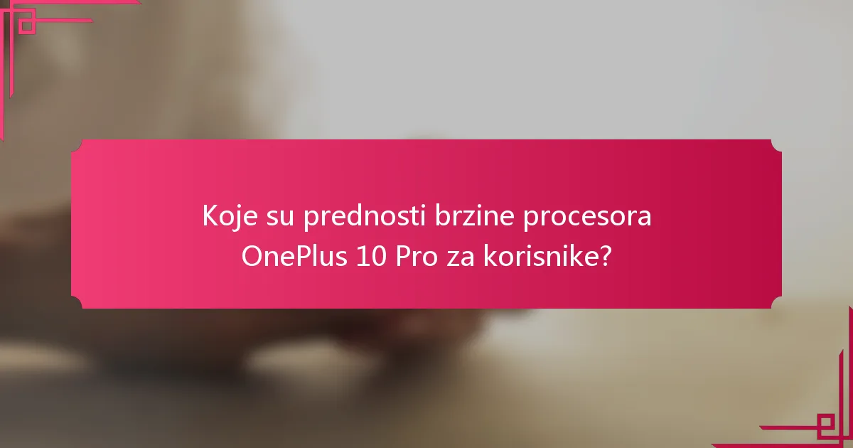 Koje su prednosti brzine procesora OnePlus 10 Pro za korisnike?