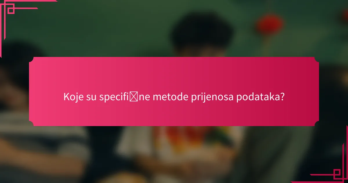 Koje su specifične metode prijenosa podataka?