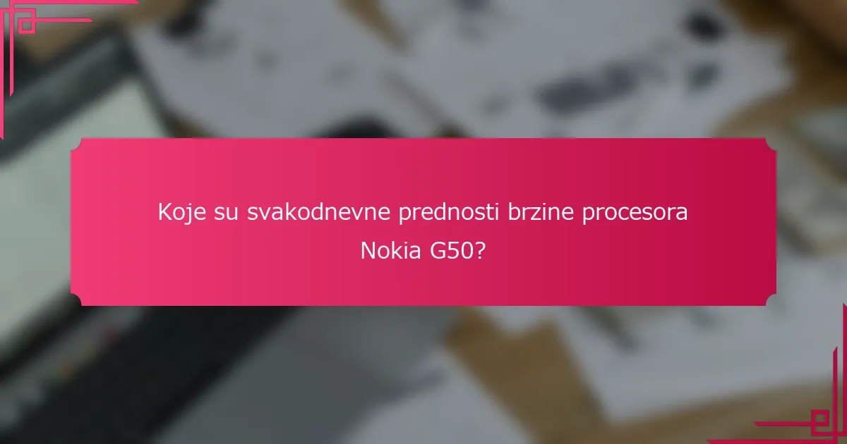 Koje su svakodnevne prednosti brzine procesora Nokia G50?